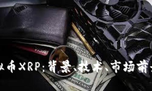 深入探讨虚拟币XRP:背景、技术、市场前景与投资策略