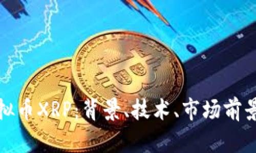 深入探讨虚拟币XRP:背景、技术、市场前景与投资策略