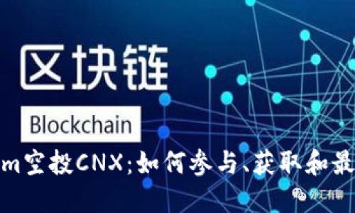 : Tokenim空投CNX:如何参与、获取和最大化收益