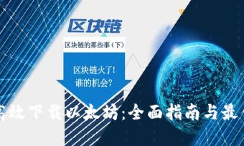 如何高效下载以太坊:全面指南与最佳实践