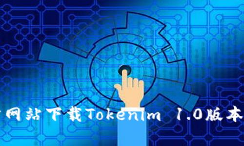 如何从官方网站下载Tokenim 1.0版本的安卓应用