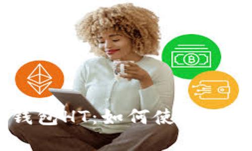 Tokenim钱包HT:如何使用及其优势解析