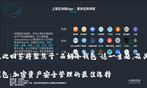 u应用户要求,此回答将聚焦于“西姆冷钱包”这一主题,及关键词如下:/u
了解西姆冷钱包:加密资产安全管理的最佳选择