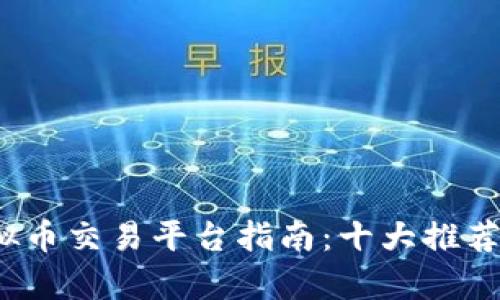 2023年国内虚拟币交易平台指南：十大推荐与市场动态分析