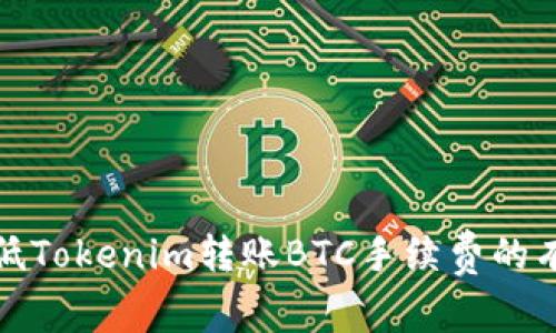 如何降低Tokenim转账BTC手续费的有效策略