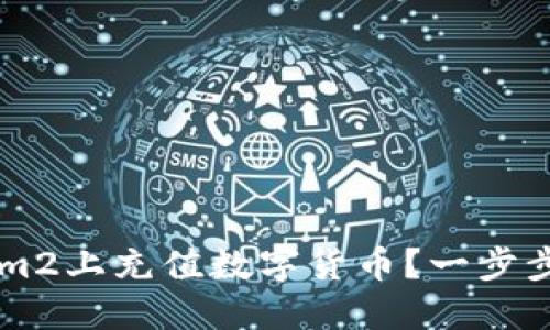 如何在Tokenim2上充值数字货币?一步步教你轻松上手