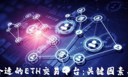 如何选择合适的ETH交易平台:关键因素与推荐指南