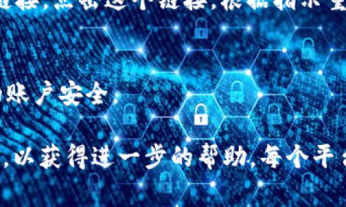 登录Tokenim（或类似平台）的步骤通常如下，但请注意，这些步骤可能会根据网站的具体设计有所不同。如果Tokenim有特定的登录页面和流程，请遵循相应的说明。以下是一般的登录步骤：

步骤 1：访问官方网站
首先，打开您的网页浏览器，输入Tokenim的官方网站地址（通常是 www.tokenim.com或者您知道的特定链接）。确保您的网络连接正常，该网站可以顺利访问。

步骤 2：找到登录按钮
在网站的首页，通常会有一个“登录”或“Sign In”的按钮。这个按钮通常位于页面的右上角或显眼的位置。点击这个按钮，您将被引导到登录页面。

步骤 3：输入账户信息
在登录页面，您需要输入您的账户信息。这通常包括电子邮件地址和密码。有些平台还可能要求您输入验证码或进行双重身份验证，以确保登录的安全性。

步骤 4：点击登录
确认输入的信息正确无误后，点击“登录”或“Submit”按钮。如果您的账户信息正确，您应该能够顺利登录。

步骤 5：密码重置（如果需要）
如果您忘记了密码，登录页面通常会提供“忘记密码”或“Reset Password”的链接。点击这个链接，根据指示重置您的密码，通常会通过电子邮件发送重置链接。

步骤 6：账户安全
成功登录后，建议您查看账户设置，确认安全设置，启用二次验证选项，保护您的账户安全。

如果您在登录过程中遇到任何问题，可以查看网站的帮助中心或联系客户支持，以获得进一步的帮助。每个平台的流程可能略有不同，因此在登录之前最好先查阅官方网站提供的指南。