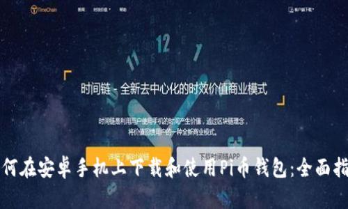 如何在安卓手机上下载和使用Pi币钱包:全面指南