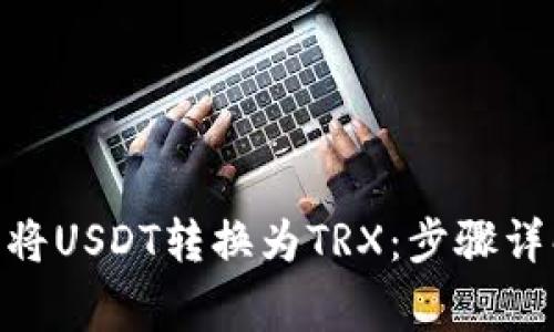 如何在Tokenim中将USDT转换为TRX：步骤详解与常见问题解答