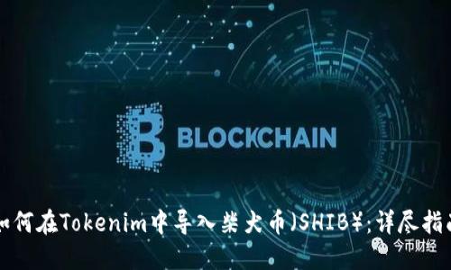 如何在Tokenim中导入柴犬币（SHIB）：详尽指南