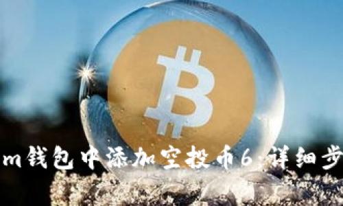 如何在Tokenim钱包中添加空投币6：详细步骤与注意事项