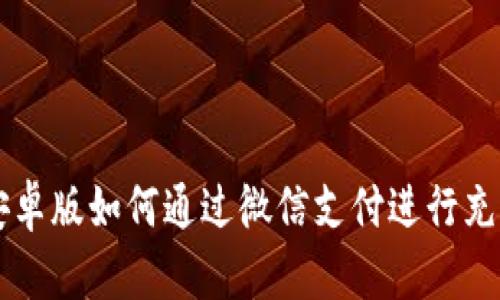 比特派安卓版如何通过微信支付进行充值和交易